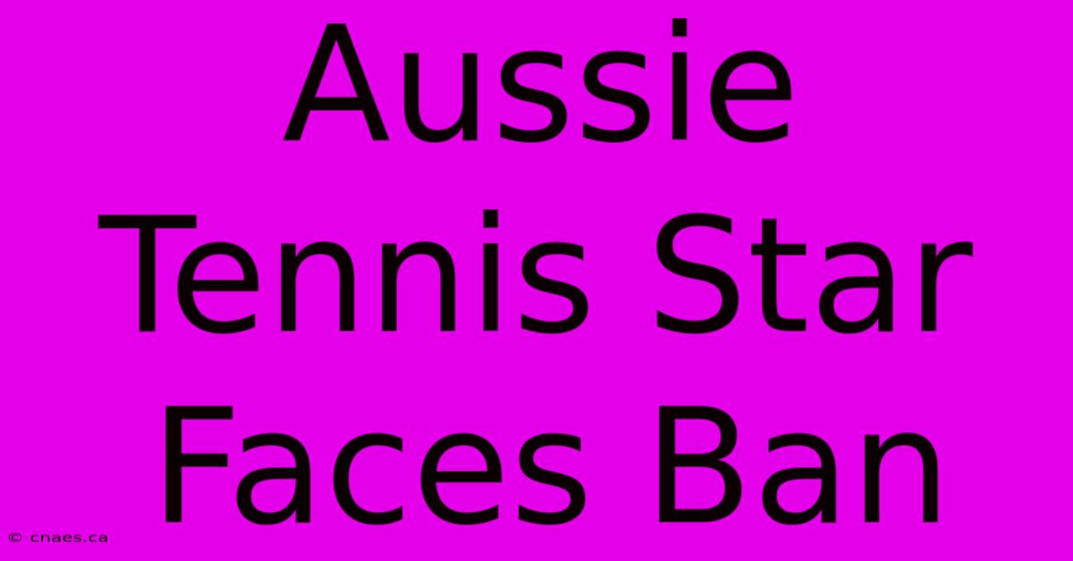 Aussie Tennis Star Faces Ban