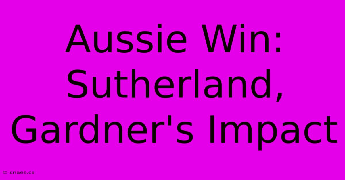 Aussie Win: Sutherland, Gardner's Impact