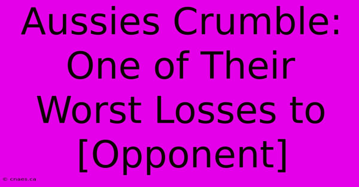 Aussies Crumble:  One Of Their Worst Losses To [Opponent] 