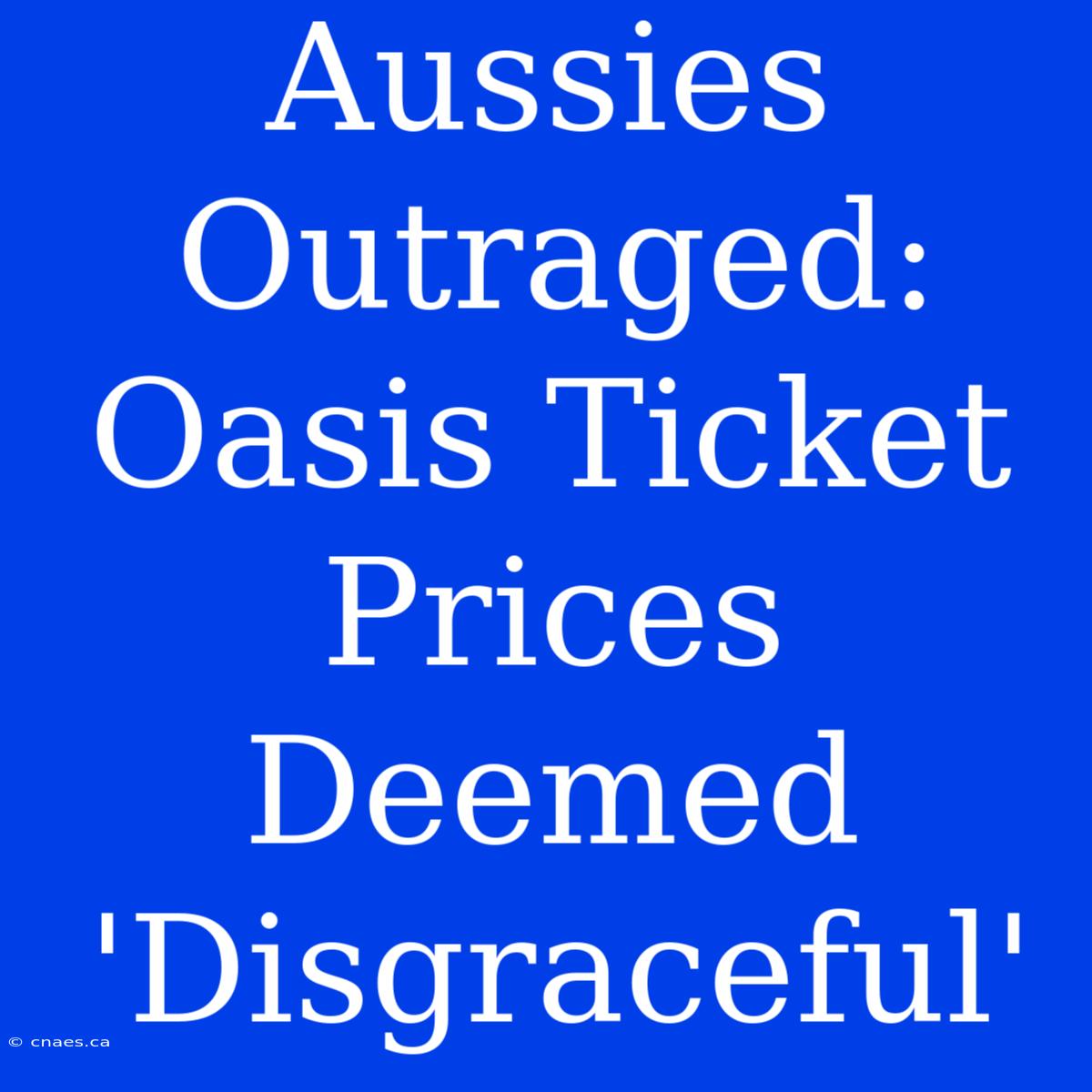 Aussies Outraged: Oasis Ticket Prices Deemed 'Disgraceful'