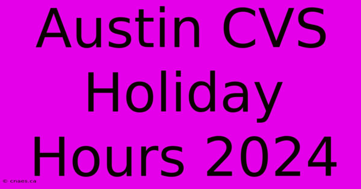 Austin CVS Holiday Hours 2024