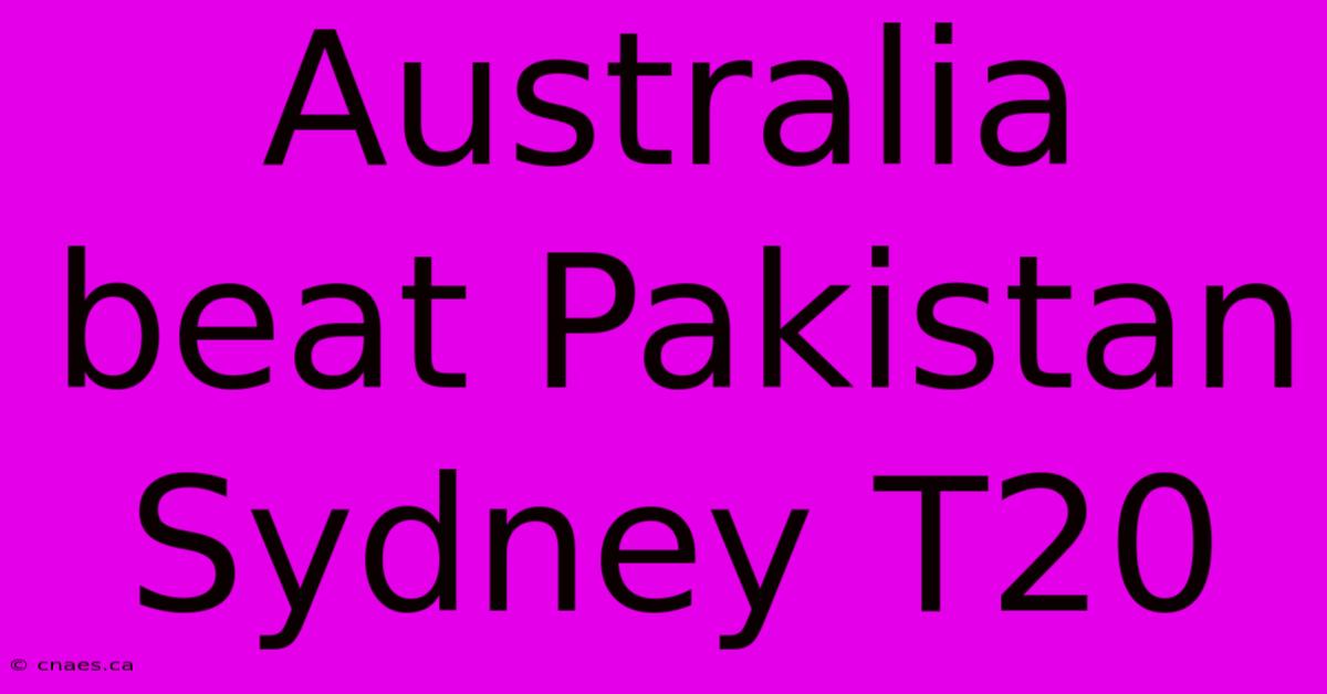 Australia Beat Pakistan Sydney T20