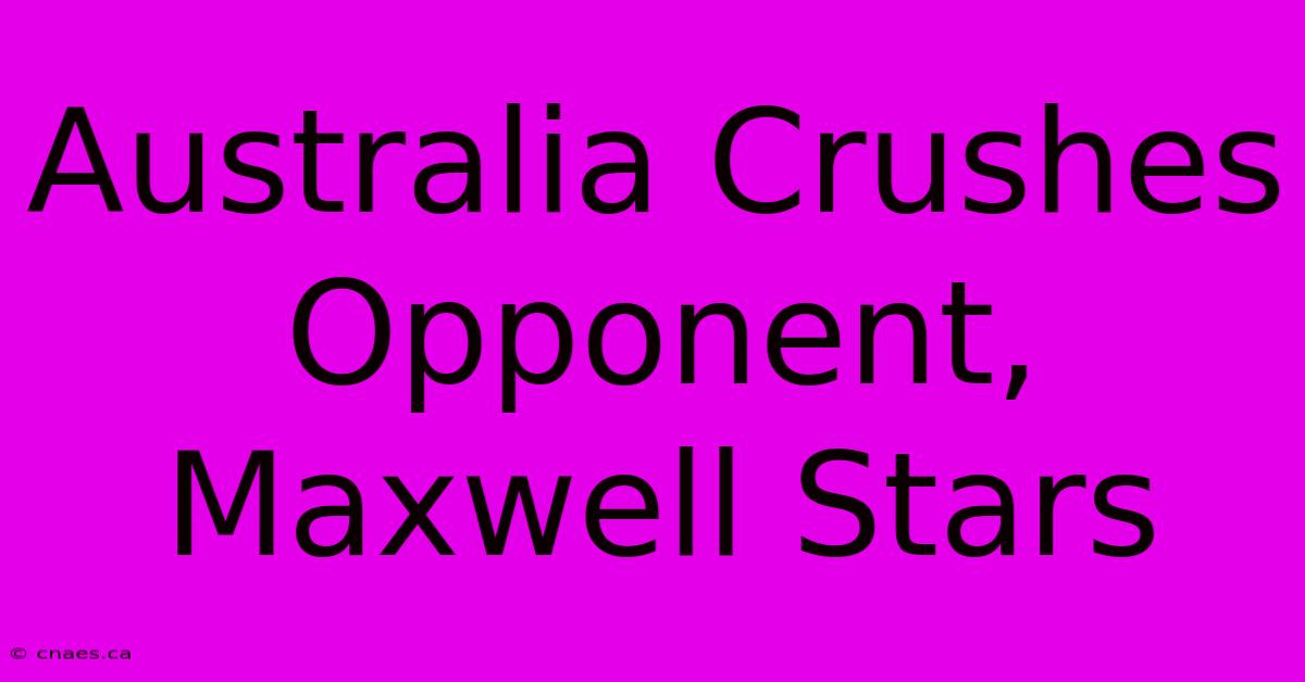 Australia Crushes Opponent, Maxwell Stars