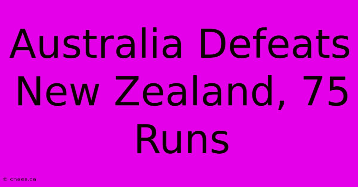 Australia Defeats New Zealand, 75 Runs