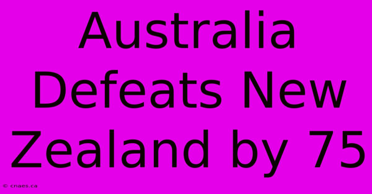 Australia Defeats New Zealand By 75