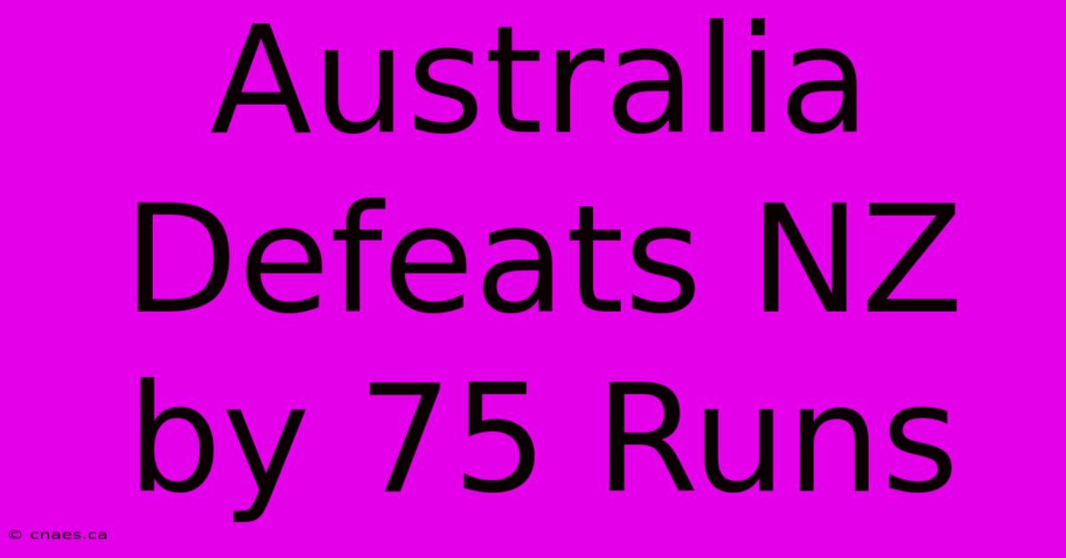 Australia Defeats NZ By 75 Runs