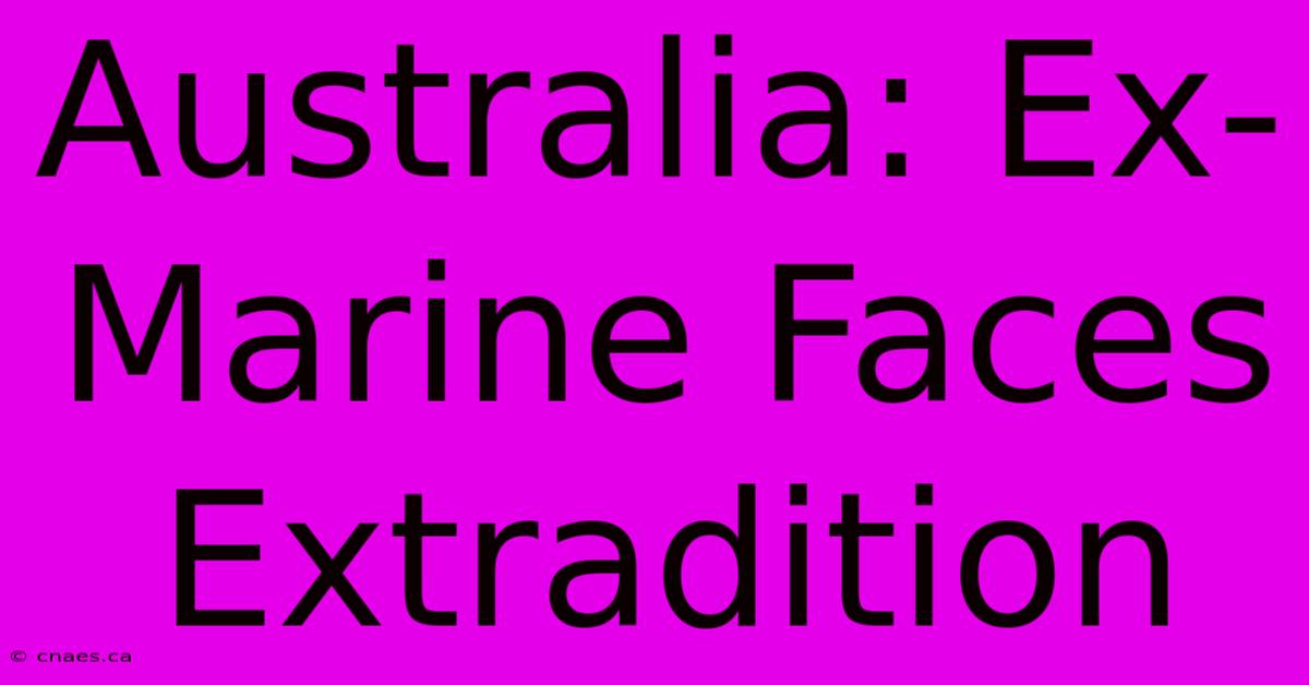 Australia: Ex-Marine Faces Extradition