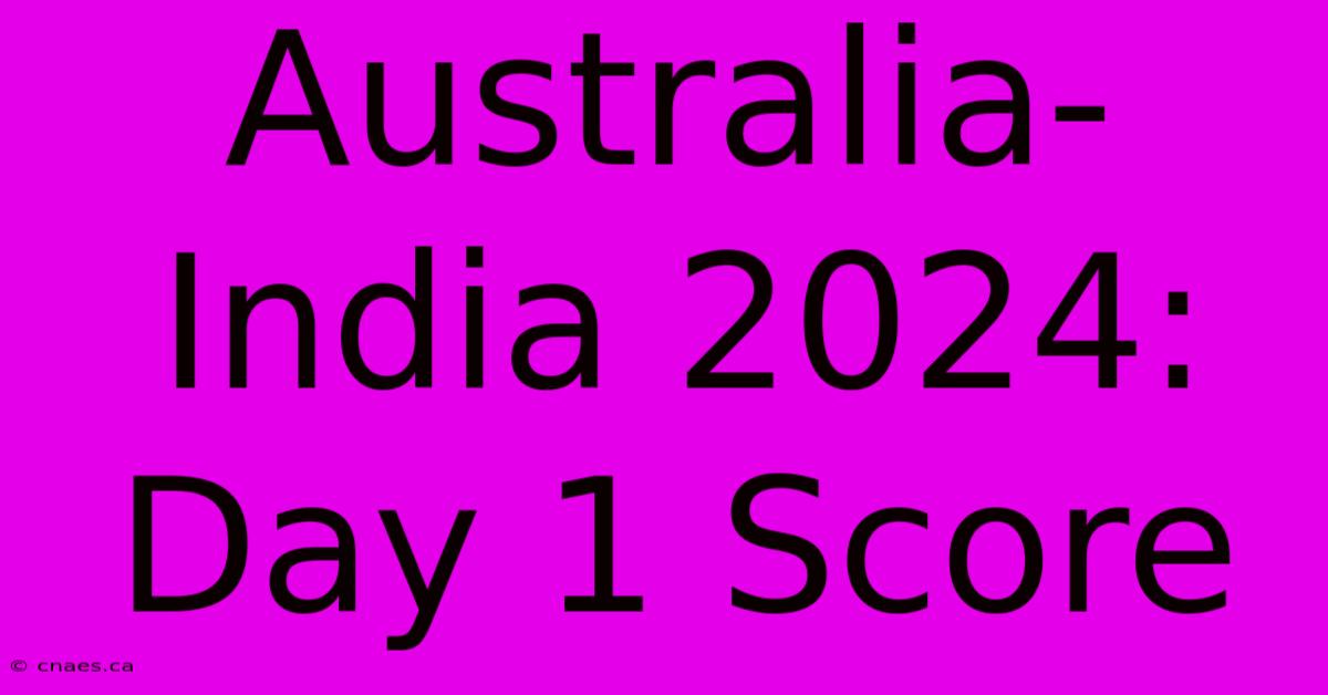 Australia-India 2024: Day 1 Score