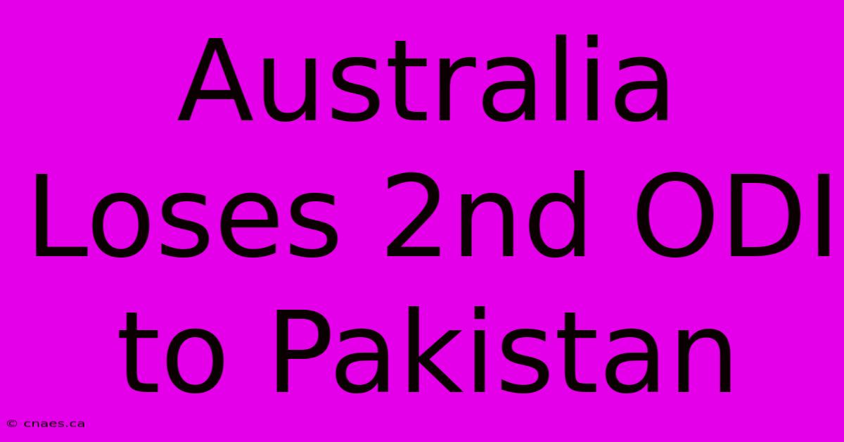 Australia Loses 2nd ODI To Pakistan