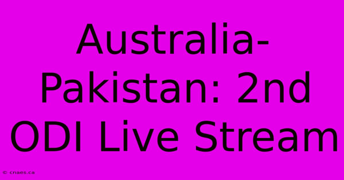 Australia-Pakistan: 2nd ODI Live Stream