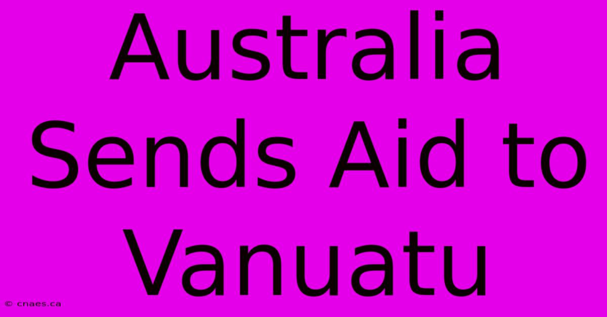 Australia Sends Aid To Vanuatu