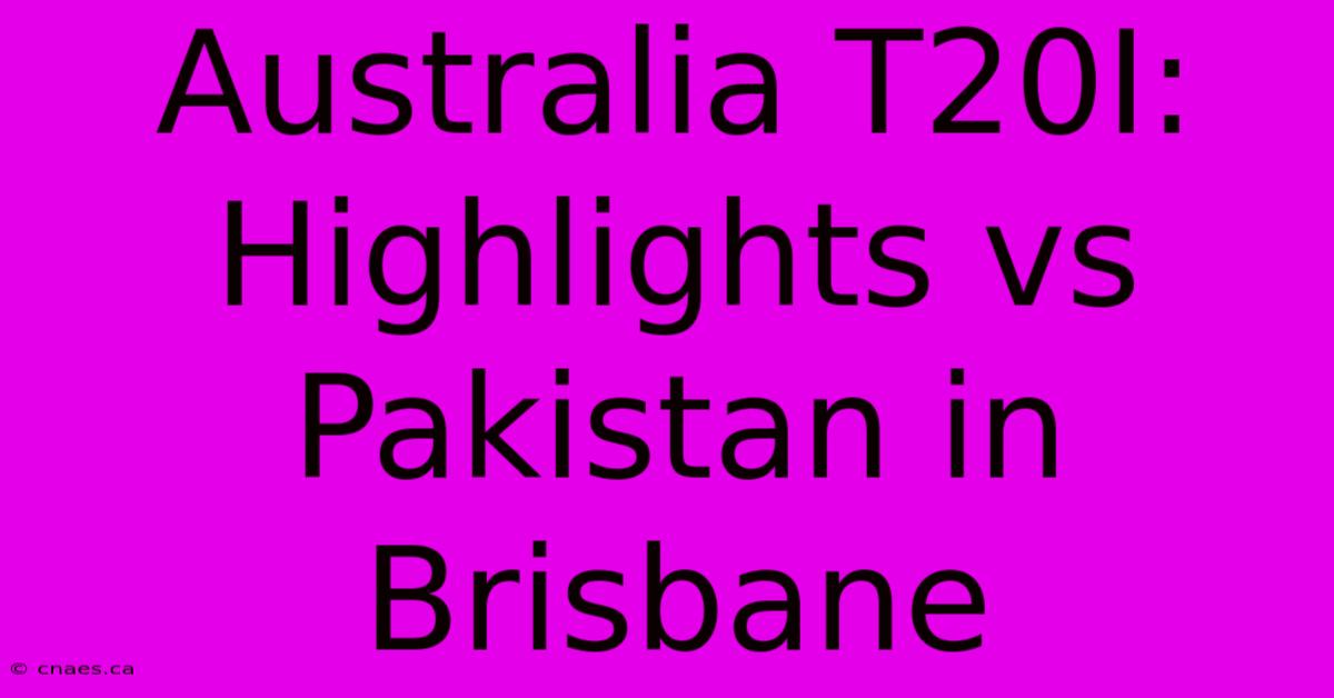 Australia T20I: Highlights Vs Pakistan In Brisbane