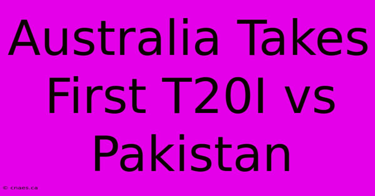 Australia Takes First T20I Vs Pakistan