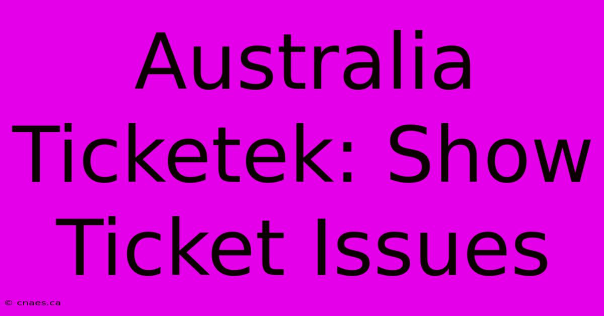 Australia Ticketek: Show Ticket Issues