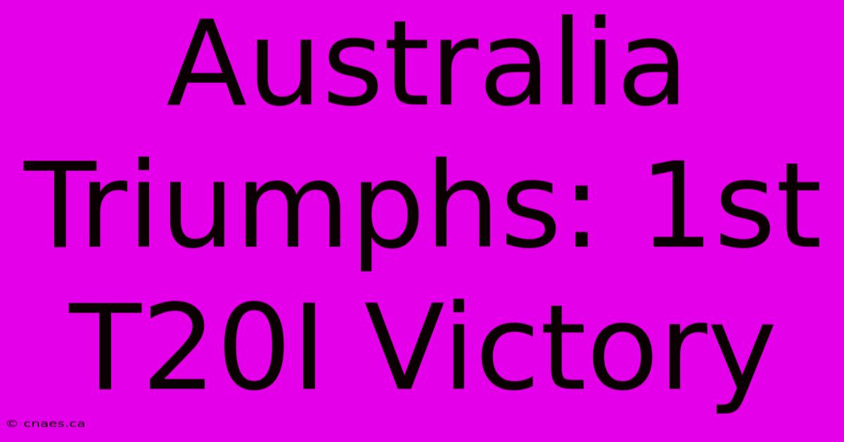 Australia Triumphs: 1st T20I Victory