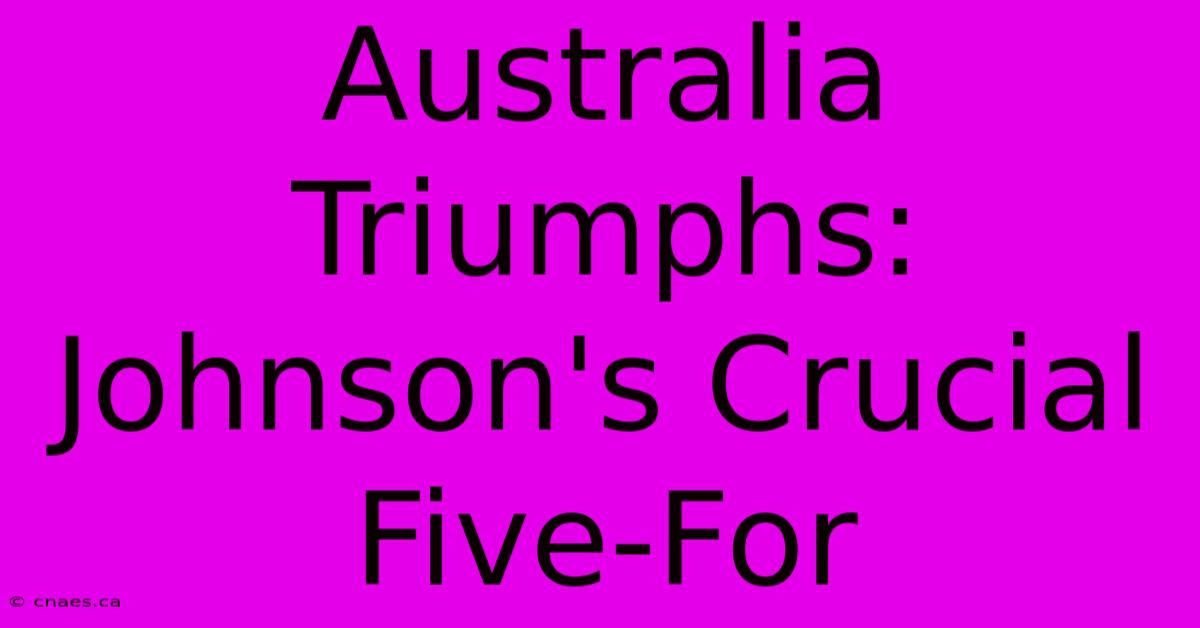 Australia Triumphs: Johnson's Crucial Five-For