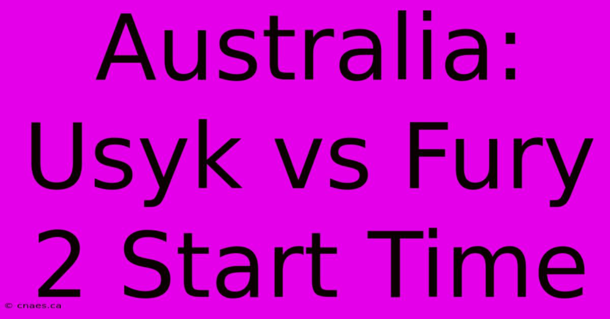 Australia: Usyk Vs Fury 2 Start Time