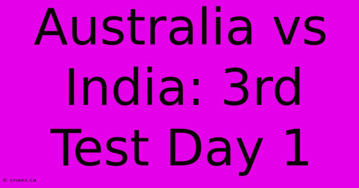 Australia Vs India: 3rd Test Day 1