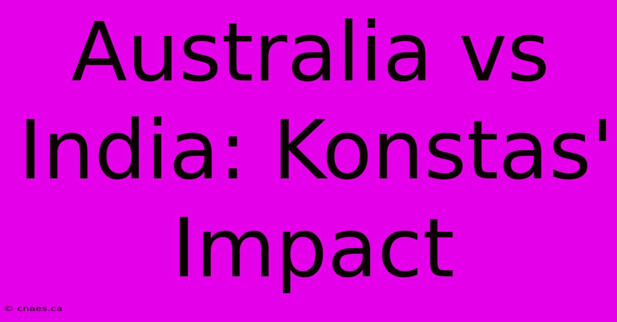 Australia Vs India: Konstas' Impact