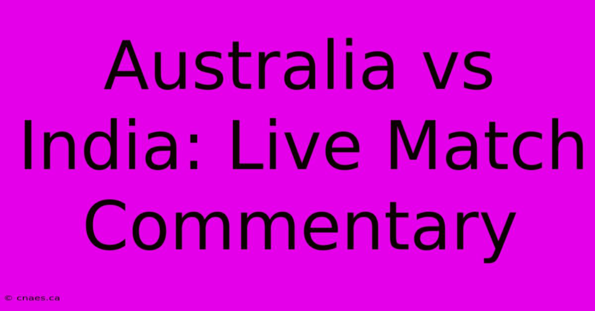 Australia Vs India: Live Match Commentary