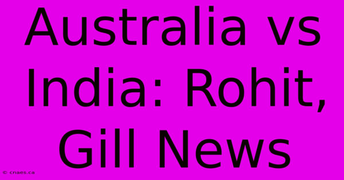 Australia Vs India: Rohit, Gill News