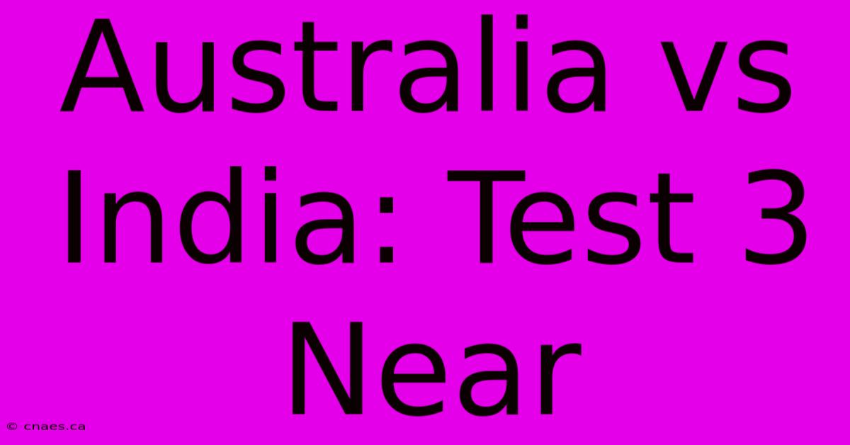 Australia Vs India: Test 3 Near