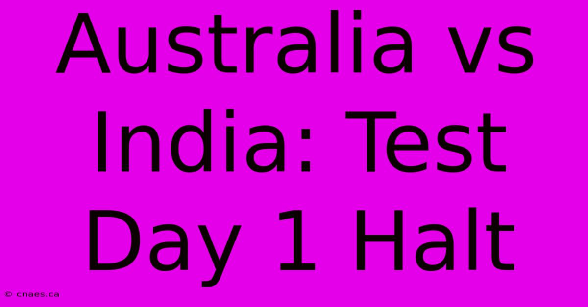 Australia Vs India: Test Day 1 Halt