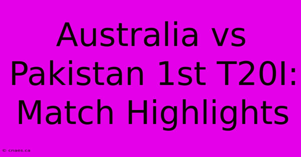 Australia Vs Pakistan 1st T20I: Match Highlights