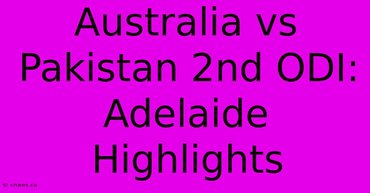 Australia Vs Pakistan 2nd ODI: Adelaide Highlights