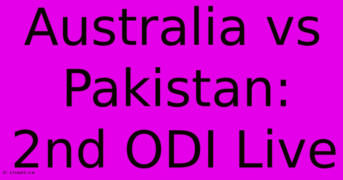 Australia Vs Pakistan: 2nd ODI Live