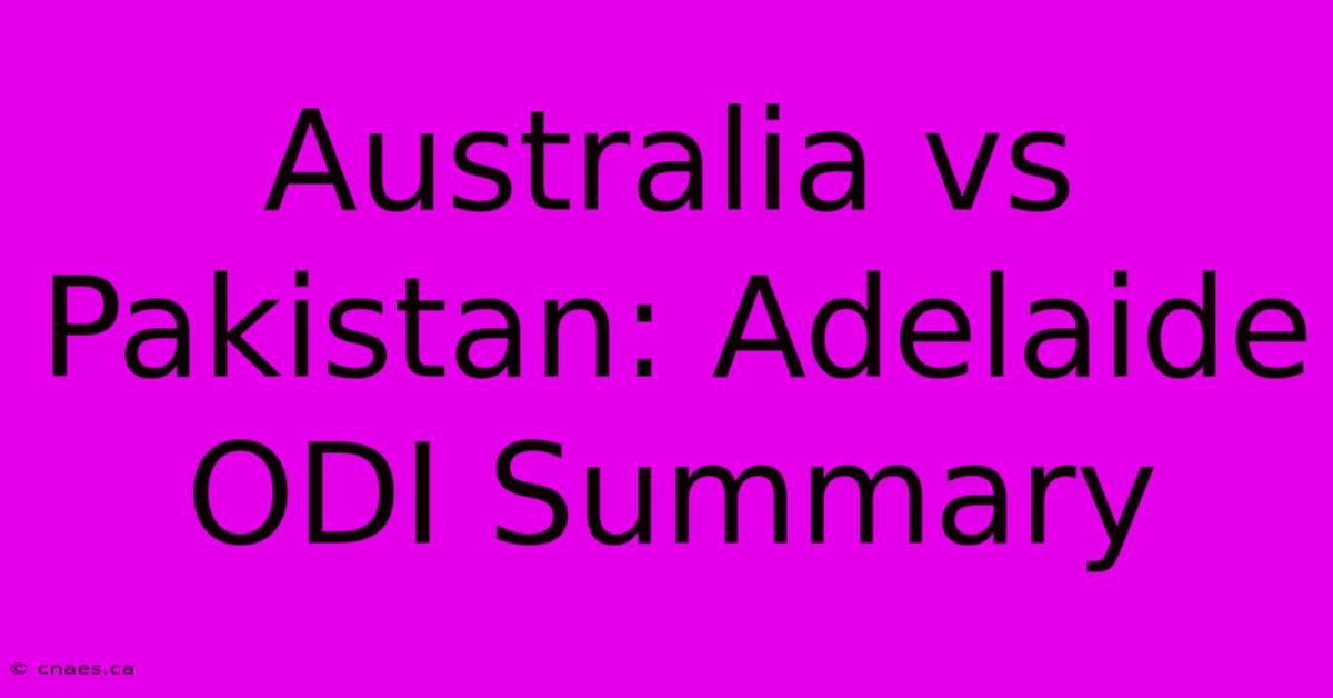 Australia Vs Pakistan: Adelaide ODI Summary