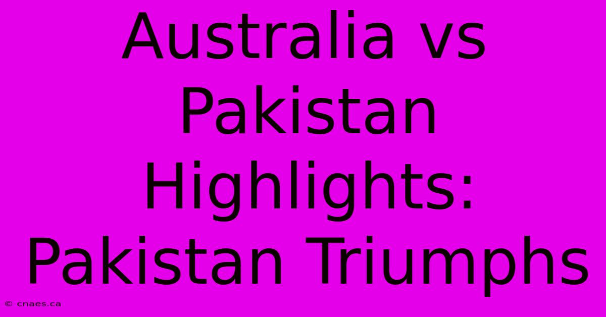 Australia Vs Pakistan Highlights: Pakistan Triumphs