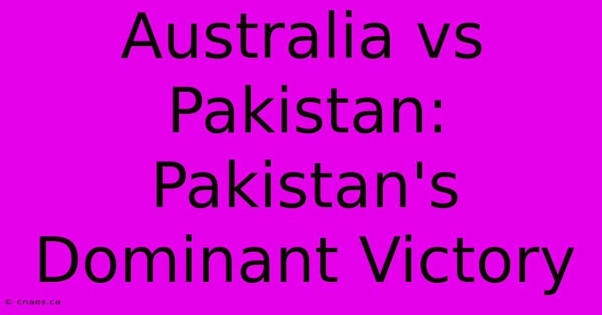 Australia Vs Pakistan: Pakistan's Dominant Victory 