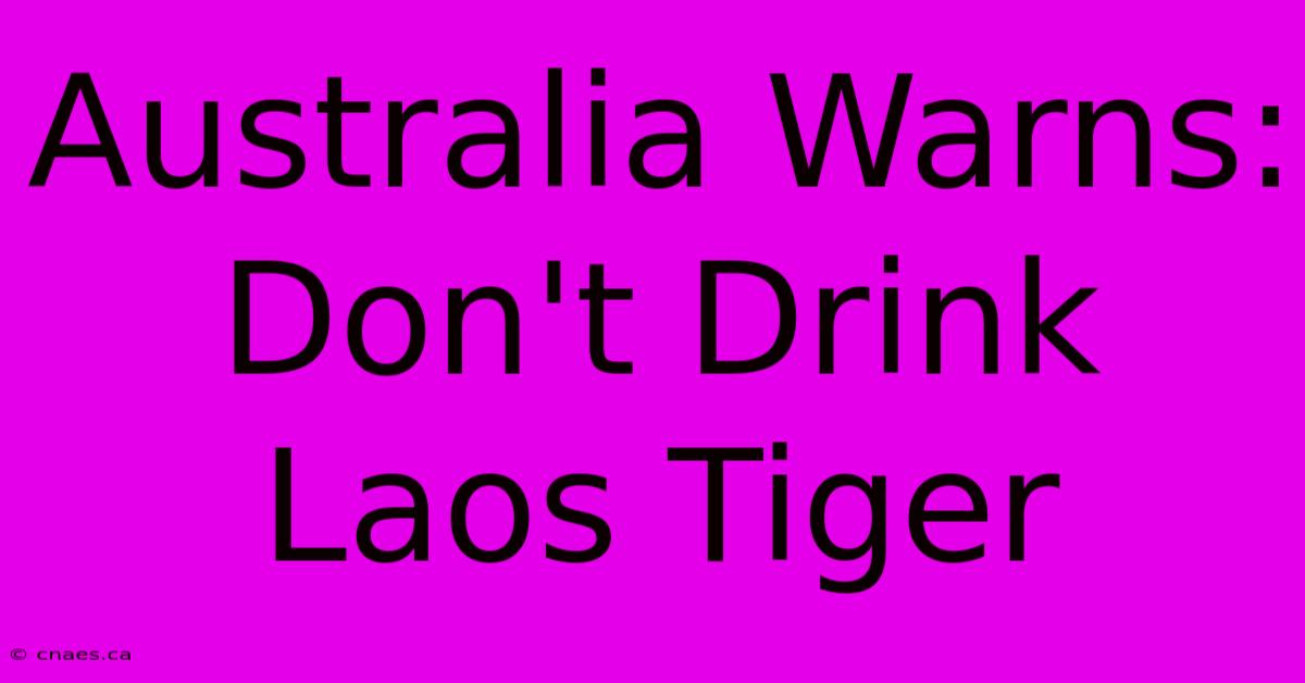 Australia Warns: Don't Drink Laos Tiger