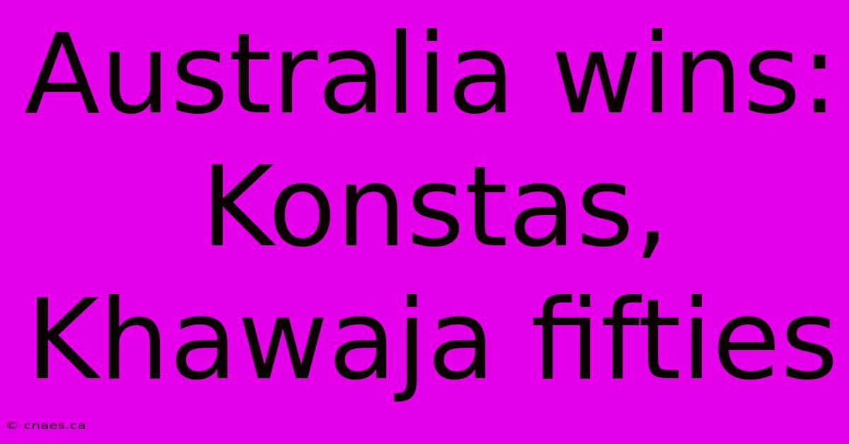 Australia Wins: Konstas, Khawaja Fifties