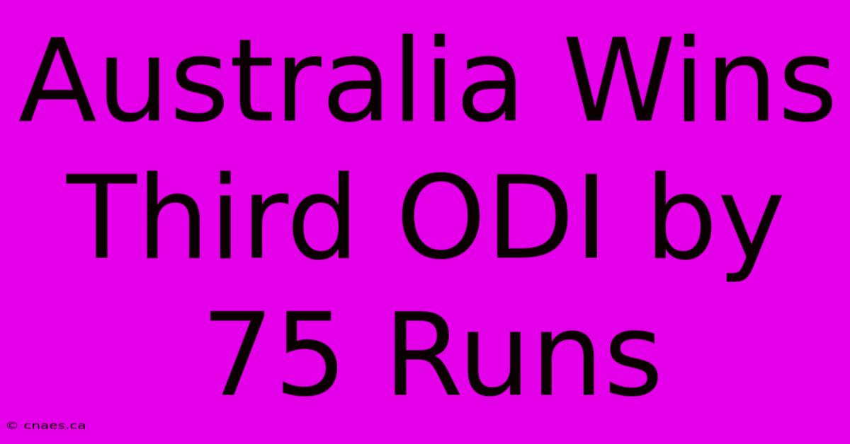 Australia Wins Third ODI By 75 Runs