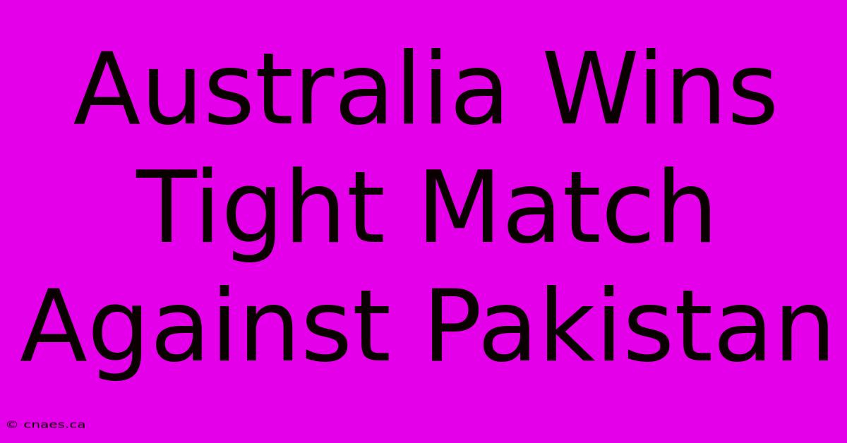 Australia Wins Tight Match Against Pakistan