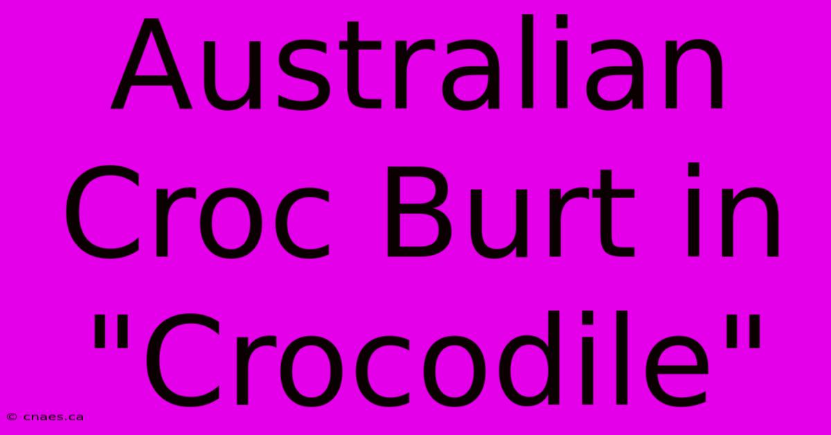 Australian Croc Burt In 