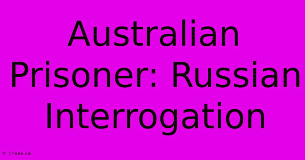 Australian Prisoner: Russian Interrogation