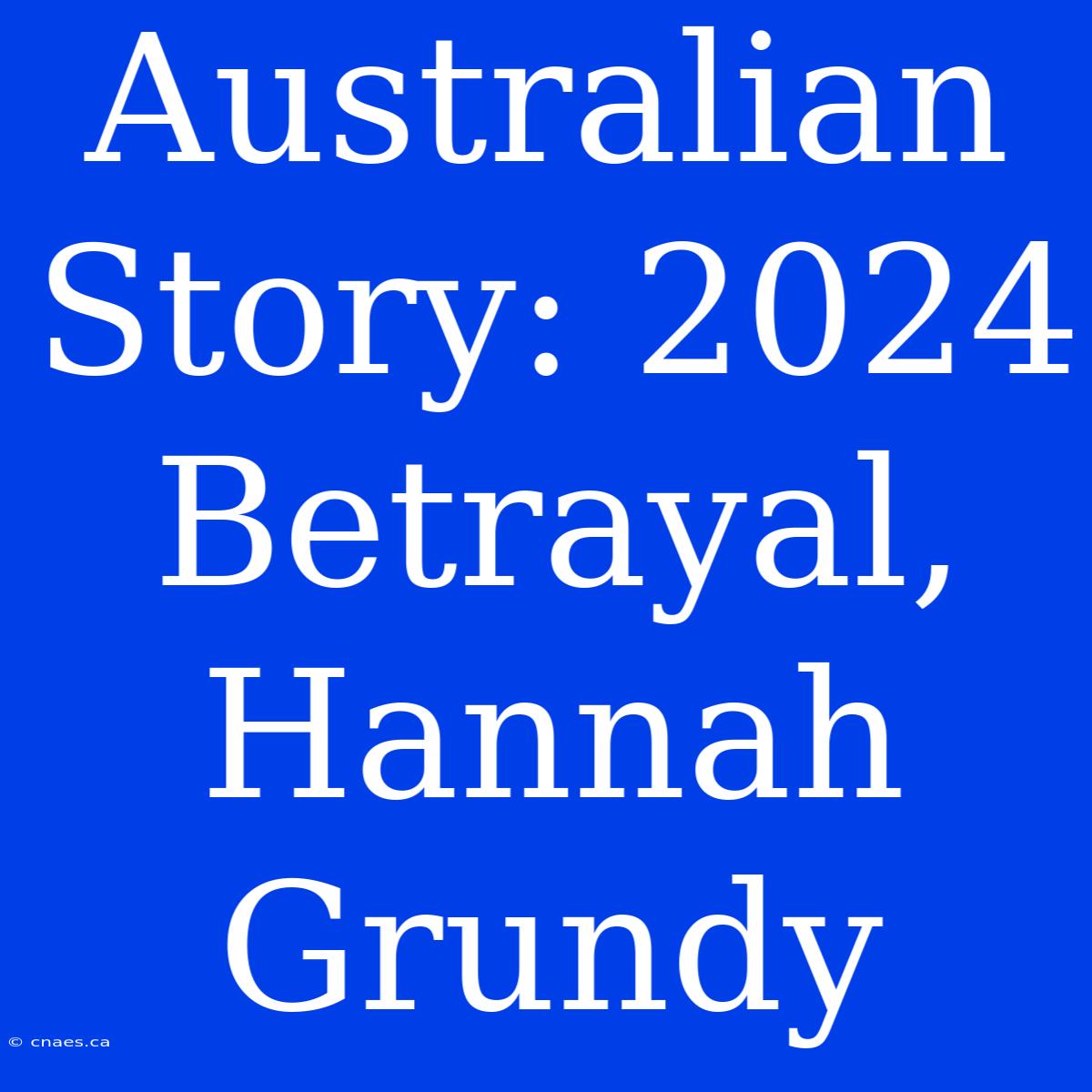 Australian Story: 2024 Betrayal, Hannah Grundy