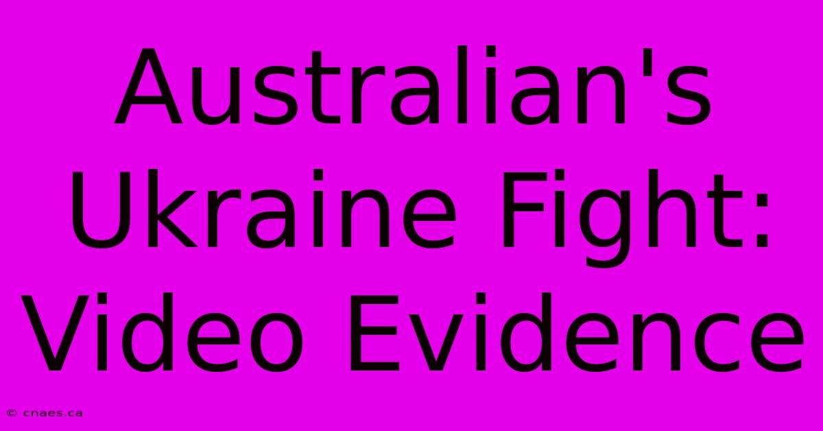 Australian's Ukraine Fight: Video Evidence