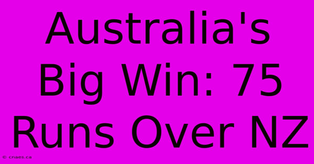 Australia's Big Win: 75 Runs Over NZ