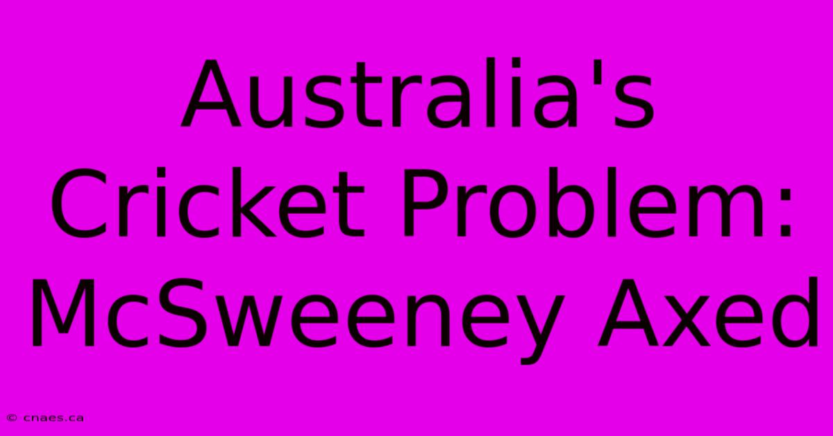 Australia's Cricket Problem: McSweeney Axed