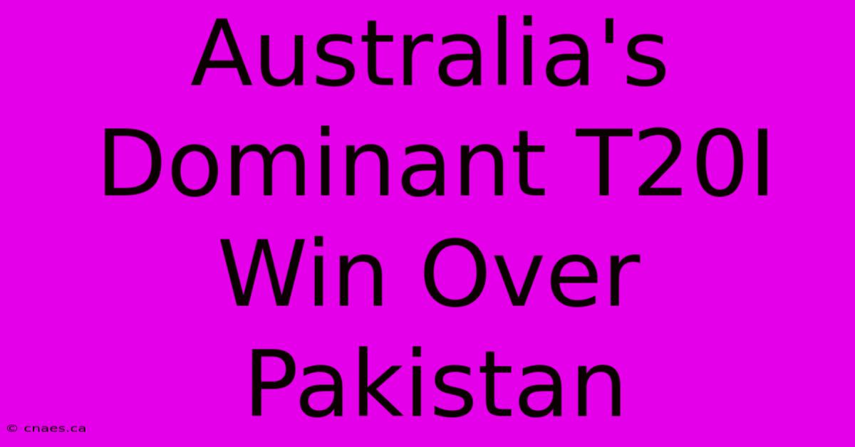 Australia's Dominant T20I Win Over Pakistan