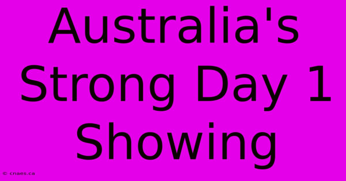 Australia's Strong Day 1 Showing