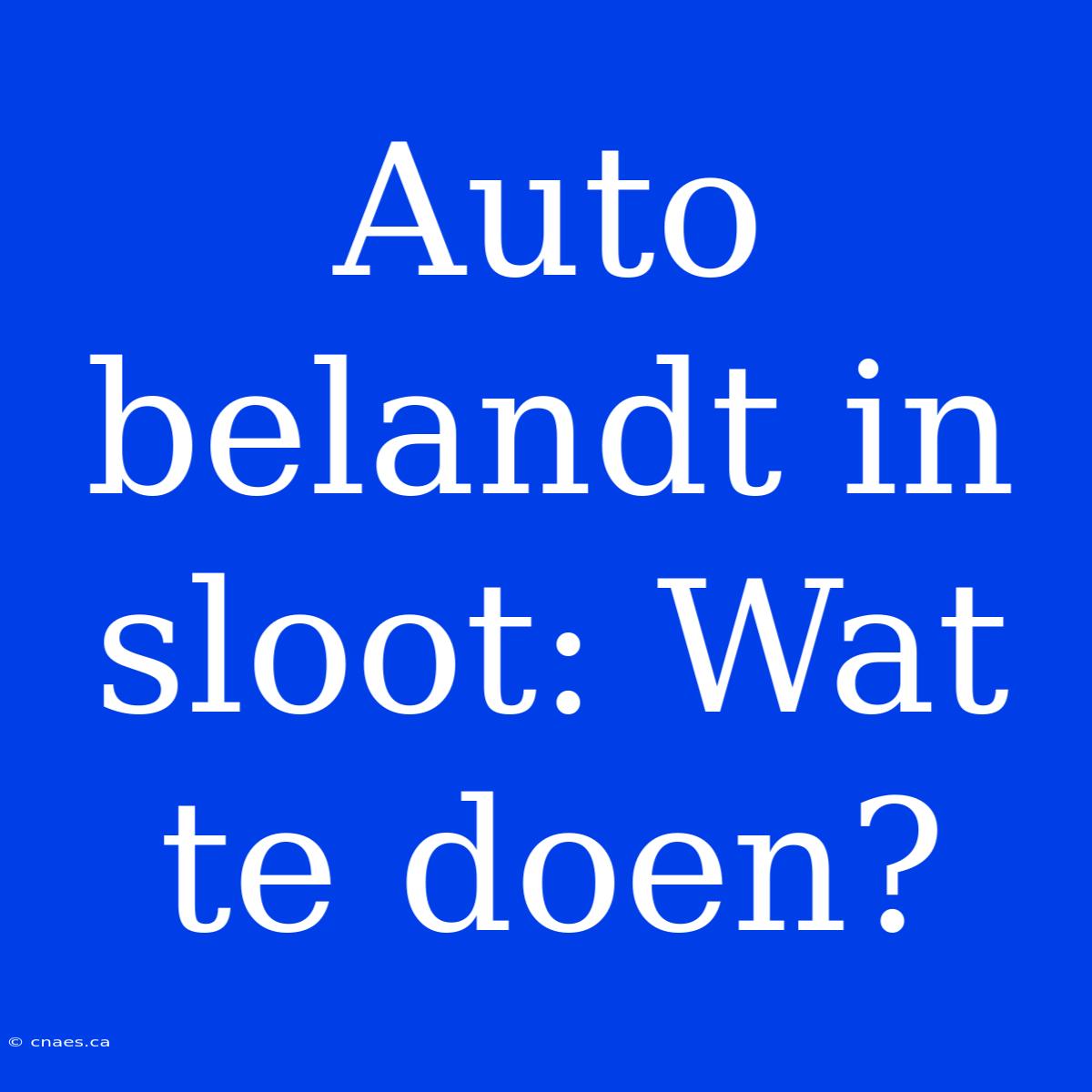 Auto Belandt In Sloot: Wat Te Doen?