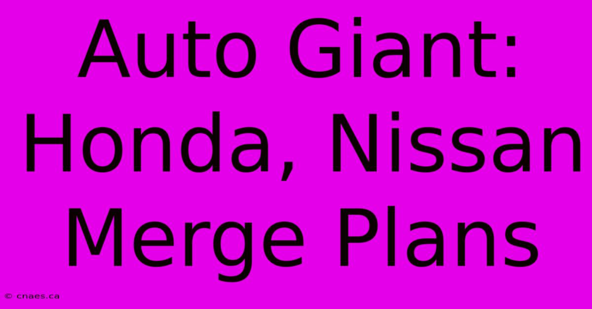 Auto Giant: Honda, Nissan Merge Plans