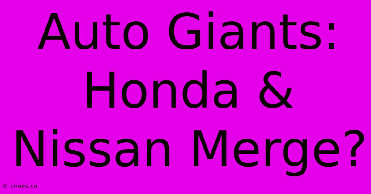 Auto Giants: Honda & Nissan Merge?