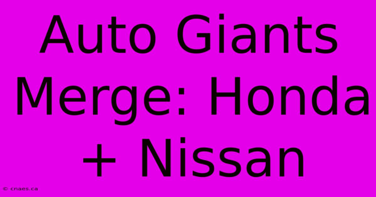 Auto Giants Merge: Honda + Nissan