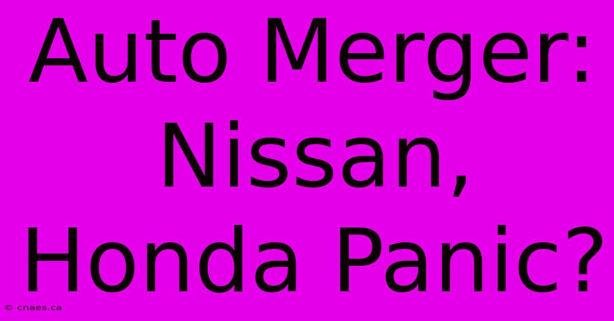 Auto Merger: Nissan, Honda Panic?